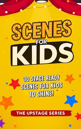 Scenes for Kids - The Upstage Series: Performance-ready scripts for kids to perform, act and build confidence on stage. (The Upstage Series - Outstanding ... to help kids and teens shine on stage.)