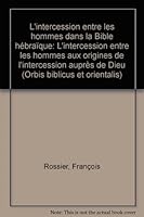 L'Intercession Entre Les Hommes Dans La Bible Hebraique: L'Intercession Entre Les Hommes Aux Origines de l'Intercession Aupres de Dieu 3727811013 Book Cover