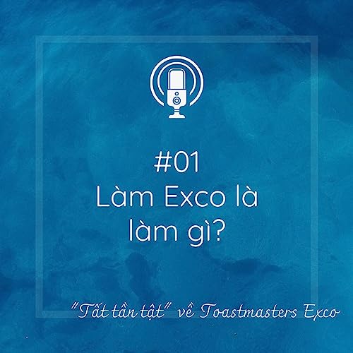 #01 | L&agrave;m Exco l&agrave; l&agrave;m g&igrave;? | "Tất tần tật" về Toastmasters Exco