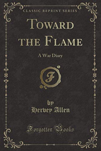 Toward the Flame (Classic Reprint): A War Diary 1397894652 Book Cover