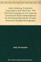 Latin America, Economic Imperialism and the State: The Political Economy of External Connection from Independence to Present (Inst Latin Amer Stds, 1) 0485177137 Book Cover