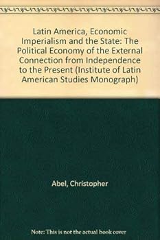 Hardcover Latin America, Economic Imperialism and the State: The Political Economy of External Connection from Independence to Present (Inst Latin Amer Stds, 1) Book