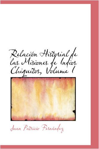 Relación Historial de las Misiones de Indios Chiquitos, Volume I