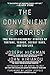 The Convenient Terrorist: Two Whistleblowers' Stories of Torture, Terror, Secret Wars, and CIA Lies