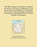 The 2013 Import and Export Market for Waste and Scrap of Platinum and Metal Clad with Platinum Excluding Sweepings Containing Other Precious Metals in Germany