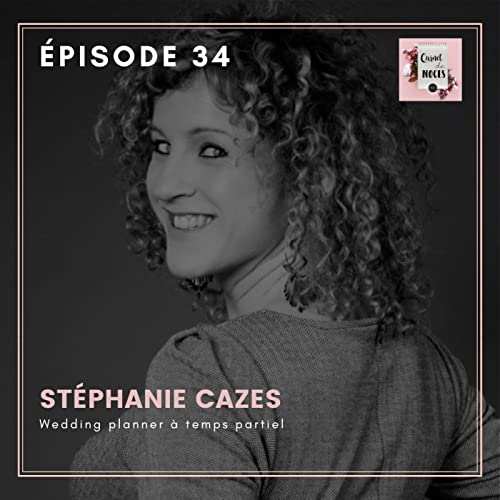 #34 - St&eacute;phanie Cazes : Wedding planner &agrave; temps partiel