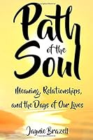 Path of the Soul: Meaning, Relationships and the Days of Our Lives 0999799940 Book Cover
