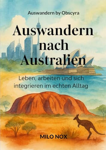 Auswandern nach Australien: Im Alltag leben, arbeiten und sich integrieren in der südlichen...