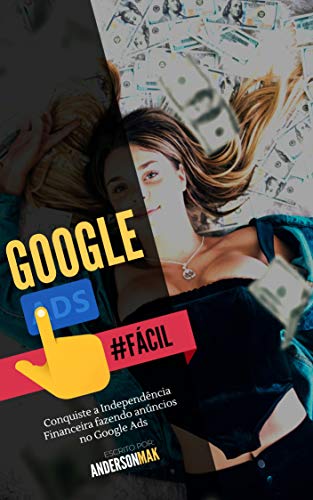 Google Ads Fácil: Conquiste a Independência Financeira Fazendo Anúncios no Google Ads