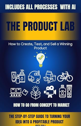 The Product Lab: THE STEP BY STEP GUIDE TO TURN YOUR IDEA INTO PR...