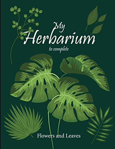 My Herbarium to complete: v1-7 Flowers Leaves Plants pressed and dried | 50 sheets to be completed 105 pages | Collection Book Large format 8,5″x11″ | green background plants