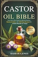 The Castor Oil Bible: Your All-in-One Guide to Natural Healing, Beauty & Detox with 300 Easy Recipes for Visible Results in 7 Days B0G2Y5XWCT Book Cover