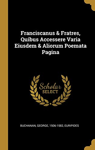 Franciscanus & Fratres, Quibus Accessere Varia Eiusdem & Aliorum Poemata Pagina (French Edition)