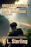 UNDERSTANDING HOW TO WAR FOR YOUR MARRIAGE AND FAMILY: What is the worth of your Marriage and Family, Are they worth fighting for, dying for? 0981149936 Book Cover