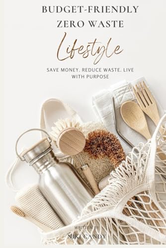 Budget-Friendy Zero Waste Lifestyle: Practical Ways to Save Money, Simplify