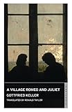 A Village Romeo and Juliet: Gottfried Keller - Gottfried Keller Übersetzer: Ronald Taylor 