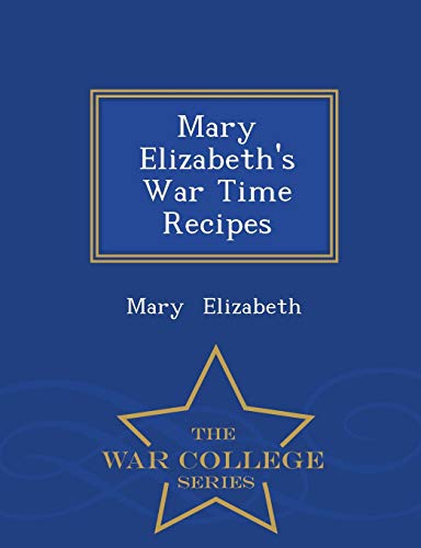 Mary Elizabeth's War Time Recipes - War College... 1297110714 Book Cover