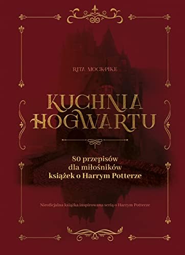 Kuchnia Hogwartu: 80 przepisów dla miłośników książek o Harrym Potterze