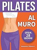  Pilates al Muro: Allenamenti di 20 Minuti per Ridurre il Girovita, Tonificare Gambe, Addome e Glutei - Sfida di 28 Giorni Ideale per Donne