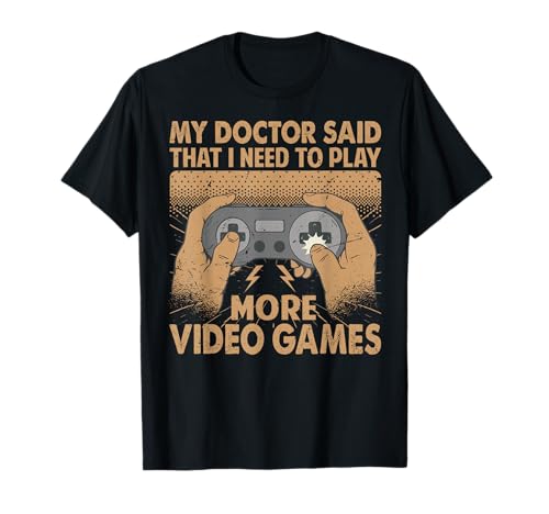 My Doctor Said That I Need To Play More Video Games - Funny Camiseta