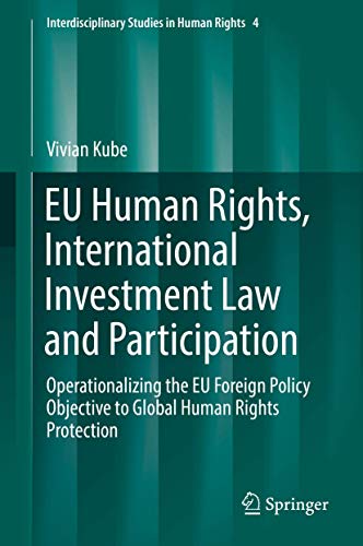 EU Human Rights, International Investment Law and Participation: Operationalizing the EU Foreign Policy Objective to Global Human Rights Protection (Interdisciplinary Studies in Human Rights, 4)
