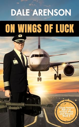 On Wings of Luck: From Outlaw Biker to Airline Pilot and Beyond, Book 3