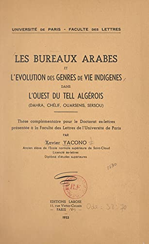Les bureaux arabes et l'évolution des genres de vie indigènes dans l'Ouest du Tell algérois : Dahra, Chélif, Ouarsenis, Sersou: Thèse complémentaire pour ... de l'Université de Paris (French Edition)