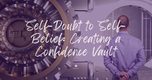 Self-Doubt to Self-Belief: Creating a Confidence Vault