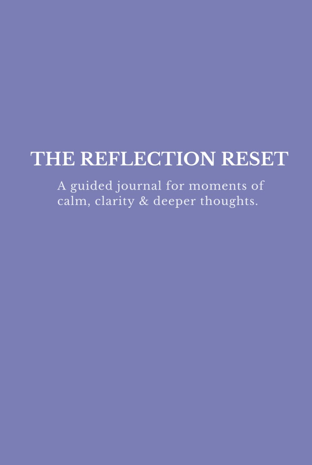 The Reflection Reset: A guided journal for moments of calm, clarity & deeper thoughts