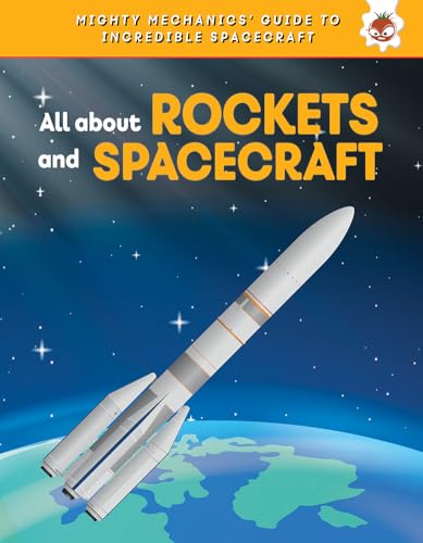 All About Rockets and Spaceships (Mighty Mechanics' Guide to Incredible Spacecraft)