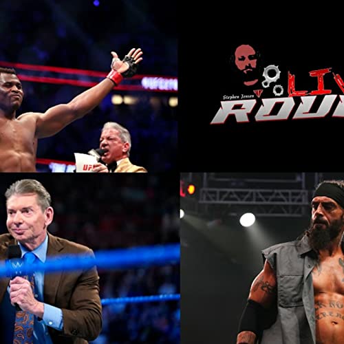 Episode 83: Live Rounds 83 - Vince McMahon returns to WWE! Francis Ngannou leaves UFC! RIP Jay Briscoe