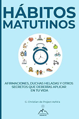 Hábitos Matutinos: Afirmaciones, Duchas Heladas y Otros Secretos Que Deberías Aplicar en Tu Vida (Spanish Edition)