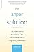 The Anger Solution: The Proven Method for Achieving Calm and Developing Healthy, Long-Lasting Relationships
