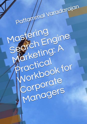 Mastering Search Engine Marketing: A Practical Workbook for Corporate Managers (Digital Marketing)