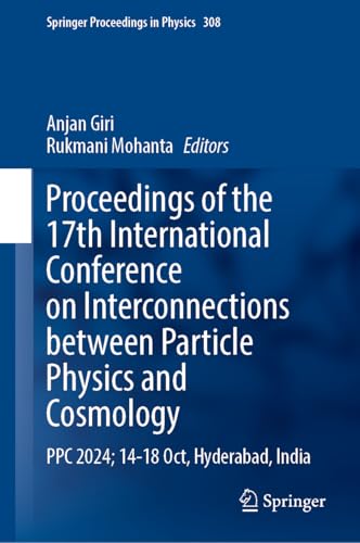 Proceedings of the 17th International Conference on Interconnections Between Particle Physics and Cosmology: PPC 2024; 14–18 October, Hyderabad, India (Springer Proceedings in Physics, 322)