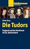 Die Tudors: England und der Kontinent im 16. Jahrhundert (Kohlhammer Kenntnis und Können)