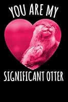 You Are My Significant Otter. Lined Notebook : Funny Valentines Day Gift Ideas 1658635256 Book Cover