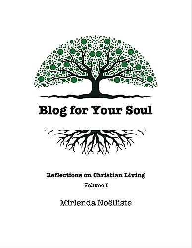 Blog for Your Soul: Reflections on Christian Living (Volume 1)