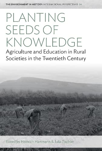 Planting Seeds of Knowledge: Agriculture and Education in Rural Societies in the Twentieth Century (Environment in History: International Perspectives, 24)