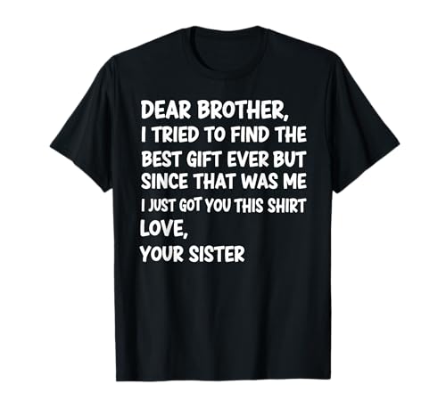 Dear Brother I Tried to Find The Best Ever But Since was Me T-Shirt