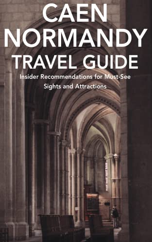 Caen, Normandy Travel Guide: Insider Recommendations For Must-See Sights And Attractions #TOP7