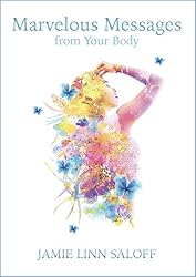 Marvelous Messages From Your Body: Use the Meaning of an Ailment to Guide Your Life (Awaken Your Beckoning Heart)