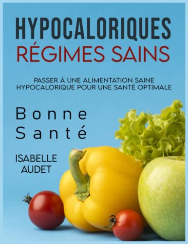 Régimes sains hypocaloriques: Passer à une alimentation saine hypocalorique pour une santé...