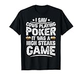 I Saw Cows Playing Poker It Was A High Steaks Game T-Shirt