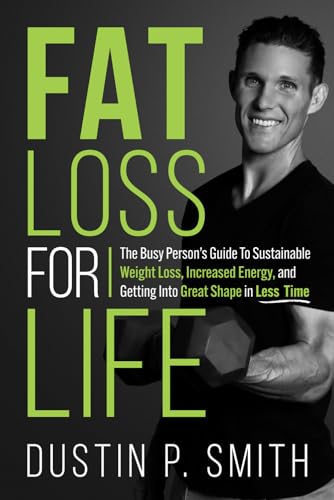 Fat Loss for Life: The Busy Person’s Guide to Sustainable Weight Loss, Increased Energy, and Getting into Great Shape in Less Time - image 1