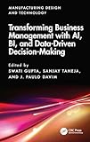 Transforming Business Management with AI, BI, and Data-Driven Decision-Making (Manufacturing Design and Technology)