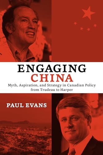 Engaging China: Myth, Aspiration, and Strategy in Canadian Policy from Trudeau to Harper (Utp Insights)