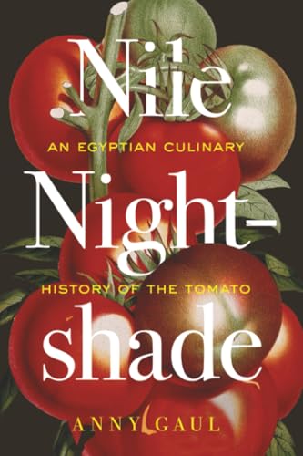 Nile Nightshade: An Egyptian Culinary History of the Tomato (California Studies in Food and Culture) (Volume 87)