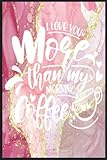i love you more than my morning coffee: compostion book notebook journal - 2022 -6''x9'' - 121 pages college ruled
