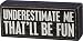 Primitives by Kathy Box Sign - Underestimate Me That'll be Fun,Black and White,6" x 2.5" x 1.7"